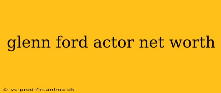 glenn ford actor net worth