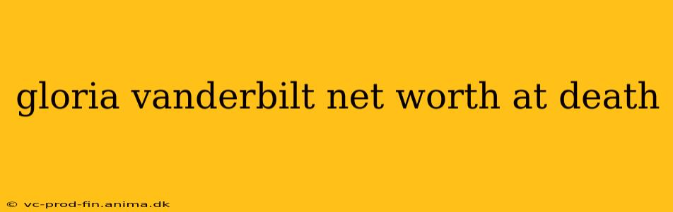 gloria vanderbilt net worth at death