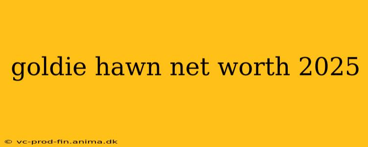 goldie hawn net worth 2025
