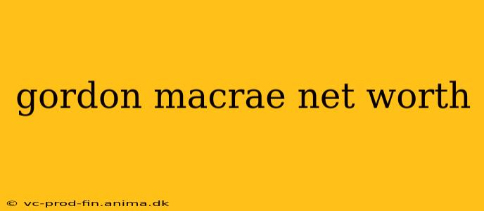 gordon macrae net worth