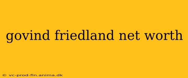 govind friedland net worth