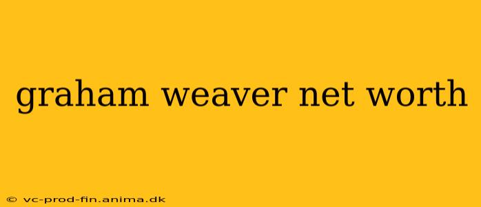 graham weaver net worth