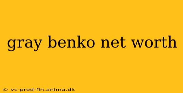 gray benko net worth