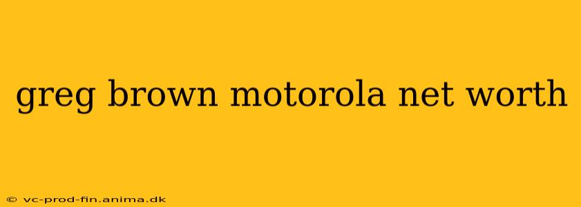 greg brown motorola net worth