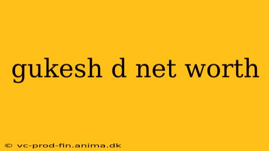 gukesh d net worth
