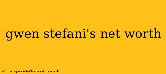 gwen stefani's net worth