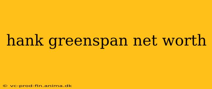 hank greenspan net worth