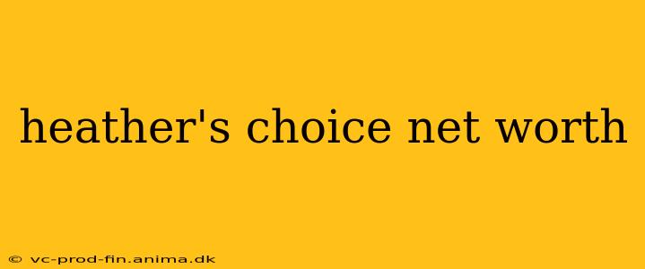 heather's choice net worth