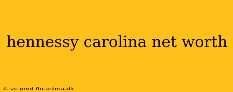 hennessy carolina net worth