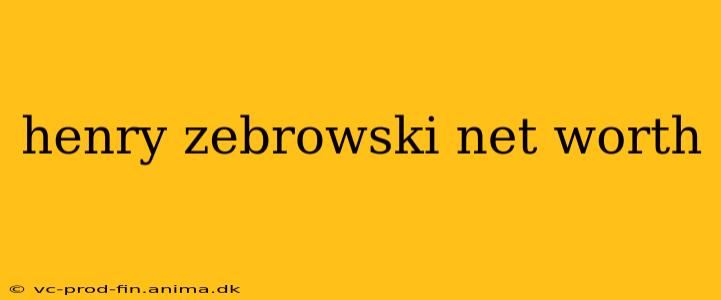 henry zebrowski net worth