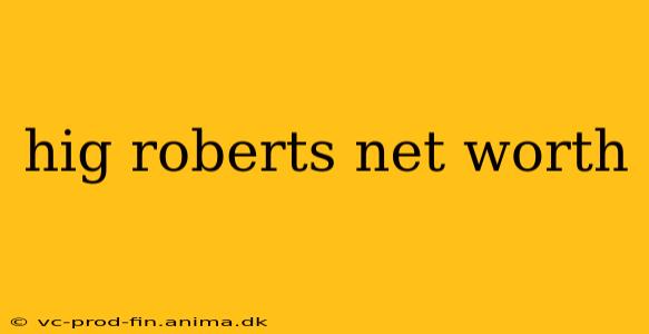 hig roberts net worth