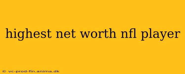 highest net worth nfl player