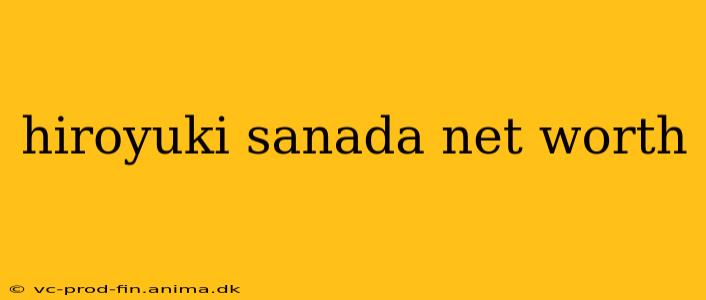 hiroyuki sanada net worth