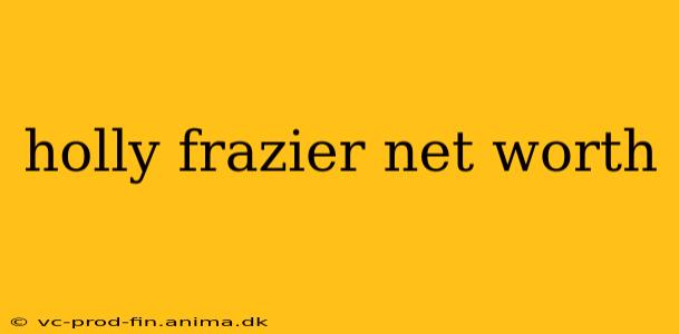 holly frazier net worth