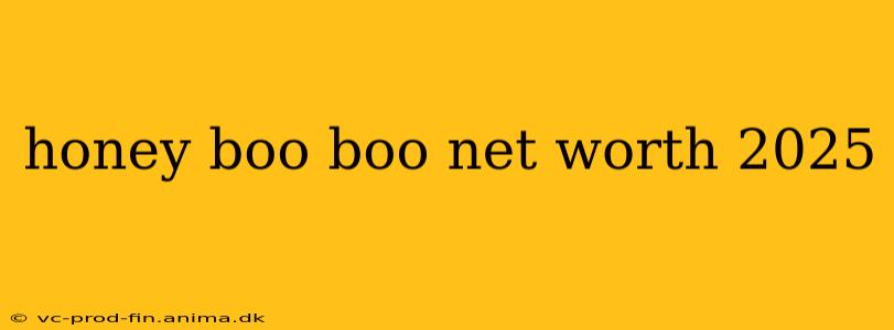 honey boo boo net worth 2025