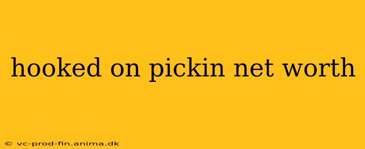 hooked on pickin net worth