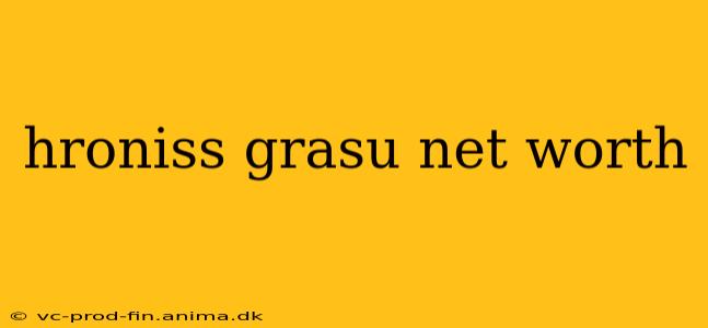 hroniss grasu net worth