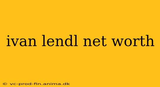ivan lendl net worth