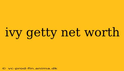 ivy getty net worth