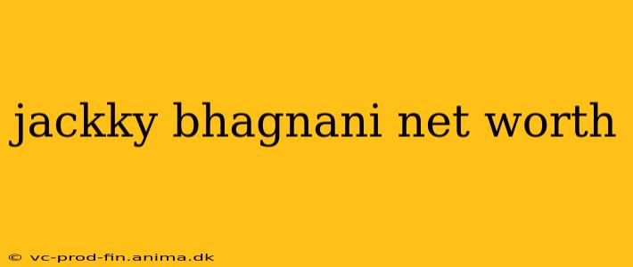 jackky bhagnani net worth