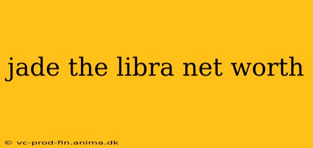 jade the libra net worth