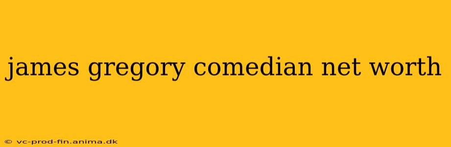 james gregory comedian net worth