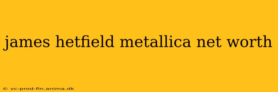 james hetfield metallica net worth