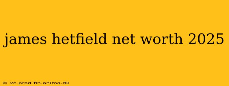 james hetfield net worth 2025