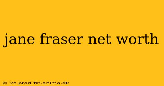 jane fraser net worth