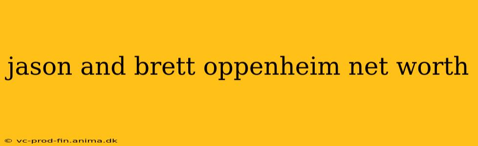 jason and brett oppenheim net worth