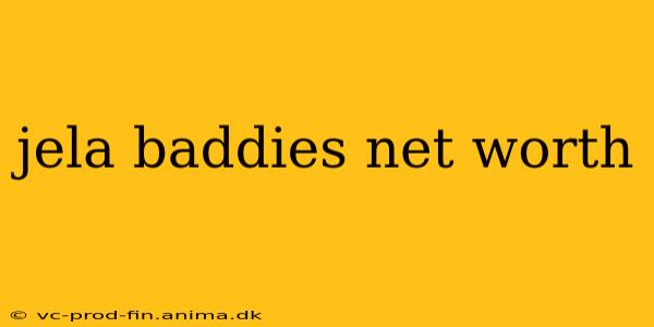 jela baddies net worth