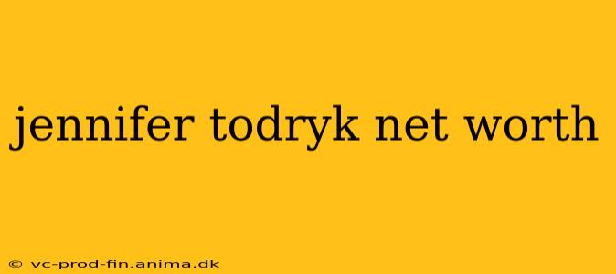 jennifer todryk net worth