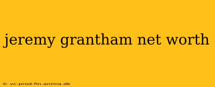 jeremy grantham net worth