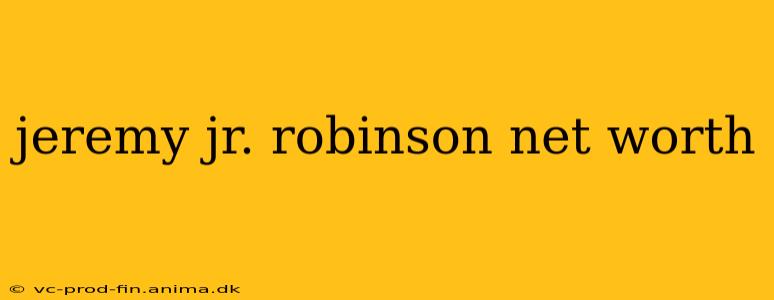 jeremy jr. robinson net worth