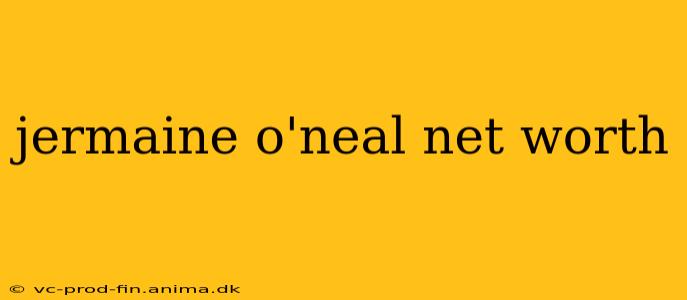 jermaine o'neal net worth