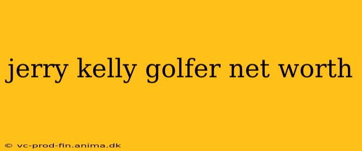jerry kelly golfer net worth