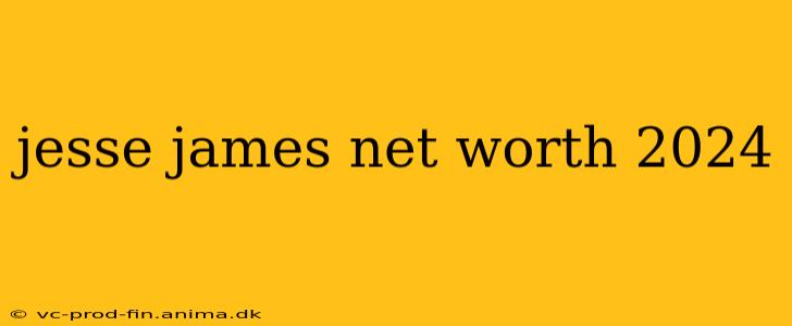 jesse james net worth 2024