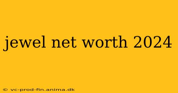 jewel net worth 2024