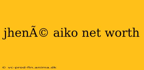jhenÃ© aiko net worth