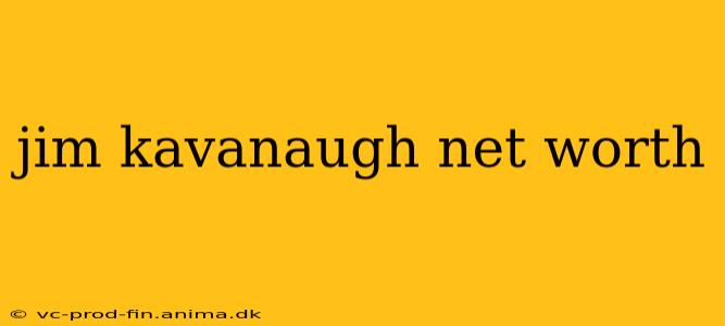 jim kavanaugh net worth