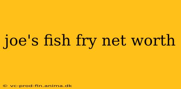 joe's fish fry net worth