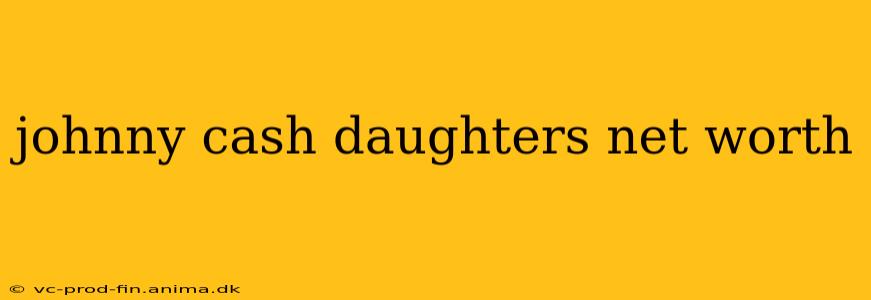 johnny cash daughters net worth