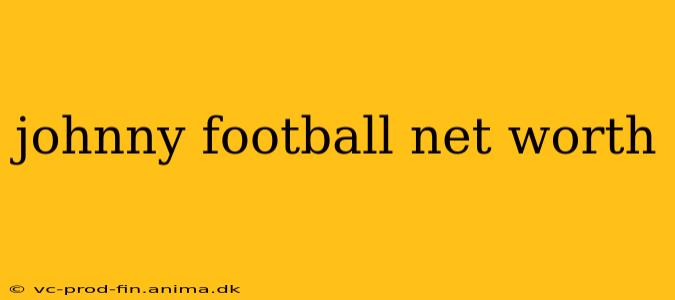 johnny football net worth