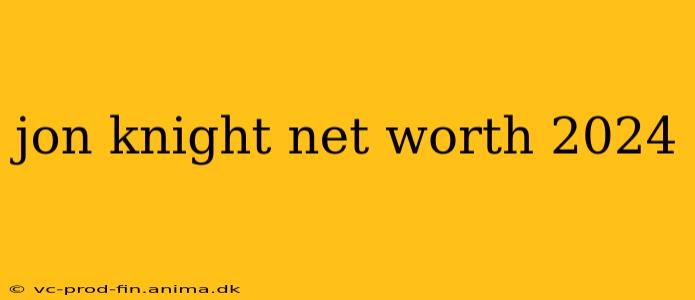 jon knight net worth 2024