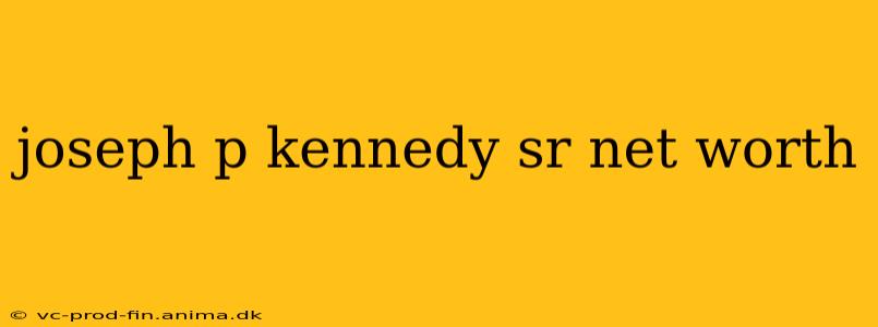 joseph p kennedy sr net worth
