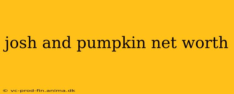 josh and pumpkin net worth