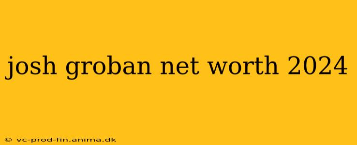 josh groban net worth 2024