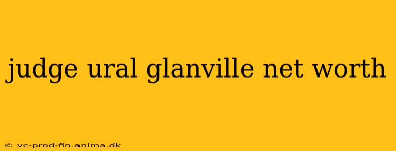 judge ural glanville net worth
