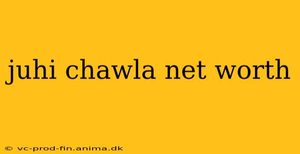 juhi chawla net worth