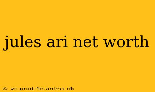 jules ari net worth